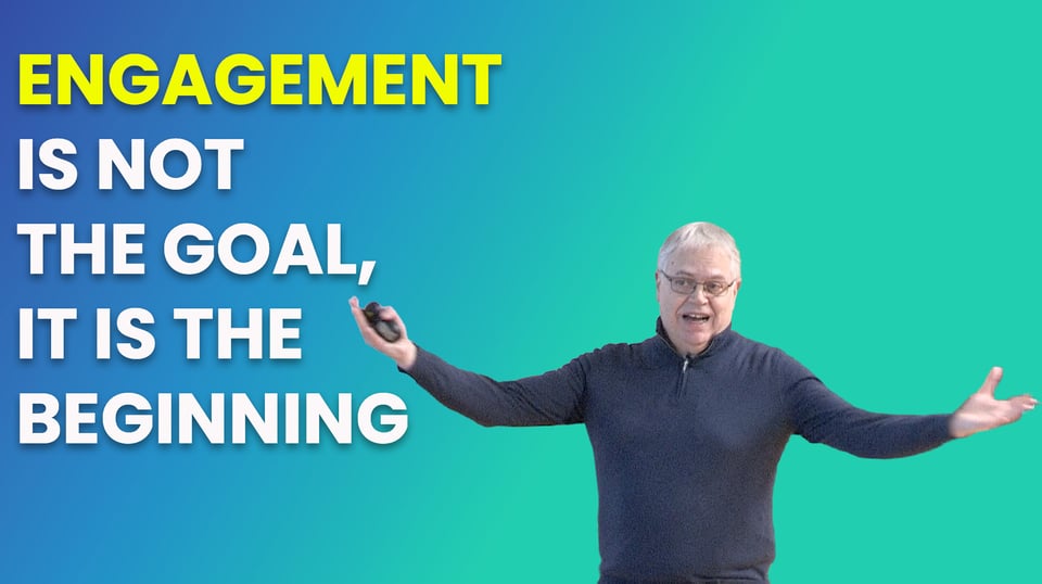 Engagement is not the goal, its the beginning